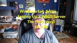 Windows Lab Series-Setting up a WSUS server-The Hard Way? EP-198