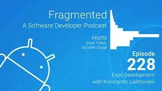 Fragmented Podcast Episode #228: Expo Development with Konstantin Liakhovskii