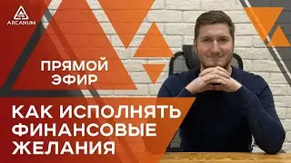 КАК ИСПОЛНЯТЬ ФИНАНСОВЫЕ ЖЕЛАНИЯ - Прямой эфир с Романом Сафроновым | Арканум ТВ