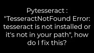 Python :Pytesseract : "TesseractNotFound Error: tesseract is not installed?(5solution)