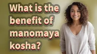 What is the benefit of manomaya kosha?