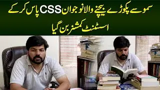 Samosay Pakoray Bechne Wala CSS Kar Ke Assistant Commissioner Ban Gaya