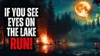 If You See EYES on the LAKE at Night - RUN!