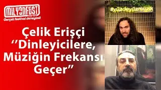 Çelik Erişçi / Dinleyicilere, Müziğin Frekansı Geçer - Milyonfest Online Soru Cevap Köşesi