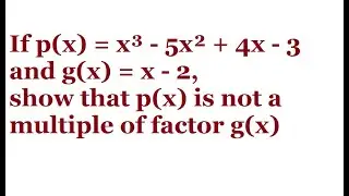 If p(x) = x³ - 5x² + 4x - 3 and g(x) = x - 2, show that p(x) is not a multiple of factor g(x)