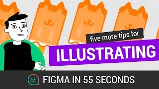 Figma in 55 Seconds: Five more tips for illustrating in figma