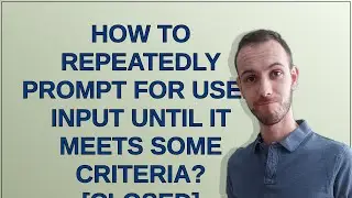 How to repeatedly prompt for user input until it meets some criteria? [closed]