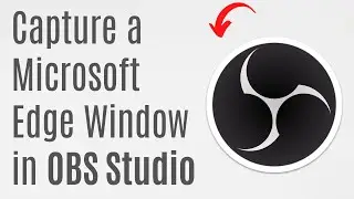 How to Capture a Microsoft Edge Window in OBS Studio