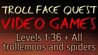 Troll Face Quest Video Games PERFECT Walktrough | Levels 1-36 + All trollemons and spiders