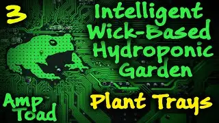 Intelligent Wick-Based Hydroponics Garden 03: Plant Tray Construction