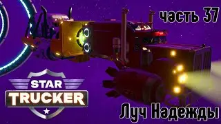 Star Trucker ✶ часть 37 ✶ Луч надежды ✶ Прохождение ✶