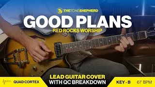 Good Plans (Red Rocks Worship) - Electric Guitar Tutorial & Quad Cortex Walkthrough (Key of B)