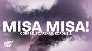 CORPSE, Scardlxrd, Kordhell - MISA MISA! (Lyrics)