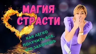 МАГИЯ СТРАСТИ | КАК ЛЕГКО ПОЛУЧАТЬ В ЖИЗНИ ВСЕ,ЧТО ЗАХОЧЕШЬ 