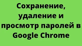 Сохранение, удаление и просмотр пароля в Google Chrome