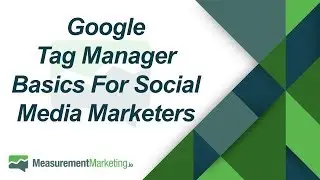 Google Tag Manager Basics for Social Media Marketers