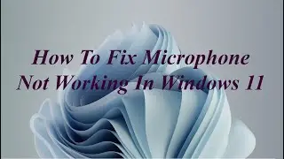 How To Fix Microphone Not Working In Windows 11