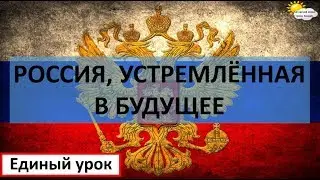 Россия, устремлённая в будущее. Урок России. Урок 1 сентября