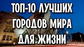 ТОП-10 самых лучших городов мира для жизни