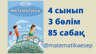 85 сабақ. Математика 4 сынып. 3-бөлім.