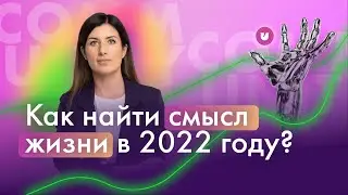 Как найти смысл жизни в 2022 году? Евгения Роньжина | Университет комьюнити 16+