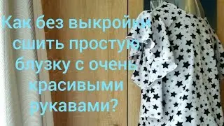 как сшить без выкройки простую блузку с очень красивым рукавом своими руками!