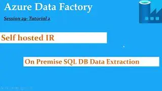 S29.Azure Data Factory - Self Hosted IR and Extract Data from Premise SQL DB to Azure SQL-Tutorial 2