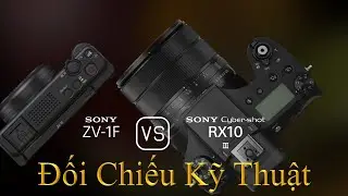 Sony ZV-1F và Sony Cyber-shot RX10 III: Một Đối Chiếu Về Thông Số Kỹ Thuật