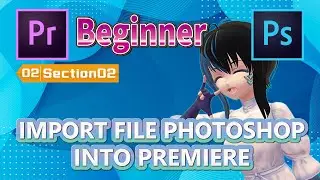 【No.02-02】【Premiere Pro】[Beginner] IMPORT FILE PHOTOSHOP INTO PREMIERE