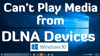 Cant Play Media from DLNA Devices in Windows 10 - One Simple Fix