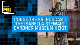 Inside the FBI Podcast: The Isabella Stewart Gardner Museum Heist