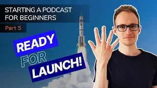 Starting a Podcast For Beginners - Stage 5: Podcast Launch!