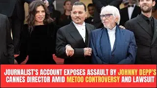 Journalist's Account Exposes Assault By Johnny Depp's Cannes Director Amid Metoo Controversy And Law