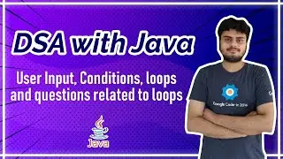 User Input ,Conditions, loops and questions related to loops - JAVA DSA