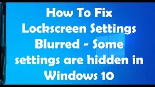 How To Fix Lockscreen Settings Blurred - Some settings are hidden in Windows 10