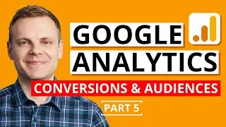 Configuring Conversions and Audiences in Google Analytics – Google Analytics Tutorial Lesson 5