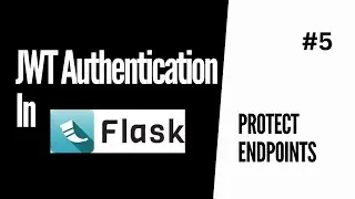 Protect endpoints with  JWTs | JWT Authentication For Flask #5