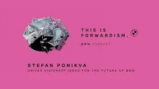 FORWARDISM #08 | Stefan Ponikva drives visionary ideas for the future of BMW | BMW Podcast