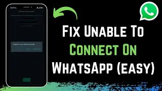 How To Fix WhatsApp Unable To Connect Please Try Again Problem