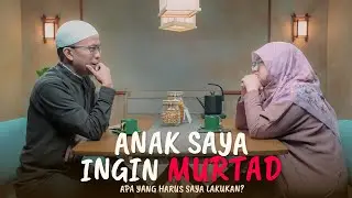 Anak Saya Ingin Keluar dari Agama Islam, Apa yang harus Saya Lakukan Ustadz ?