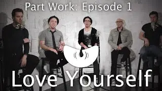 Love Yourself - Justin Bieber | VoicePlay | Part Work: Episode 1