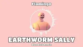 Flamingo - Earthworm Sally Theme Song (Blue Blob REMIX)