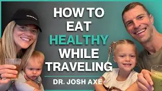 How to Stay Healthy While Traveling (Travel Tips for Parents) | Q&A with Dr. Josh Axe