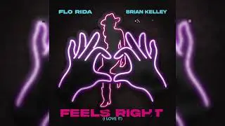 Flo Rida, Brian Kelley - Feels Right (I Love It)