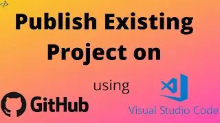 Using Github with Visual Studio Code - Publish Existing Project | Tutorial