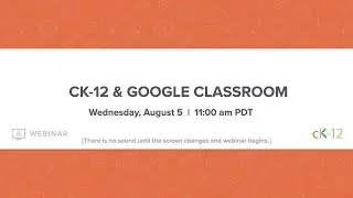 CK-12 & Google Classroom (8/5/20 Webinar)