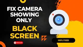 How to Fix Camera Showing Only Black Screen on Windows 10/11