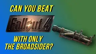 Can you beat fallout 4 with only the broadsider?