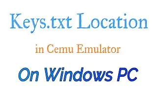 Where to Find Keys.txt Location in Cemu Emulator On Windows PC