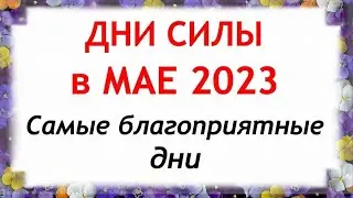 Дни СИЛЫ в МАЕ 2023. Самые благоприятные дни месяца.